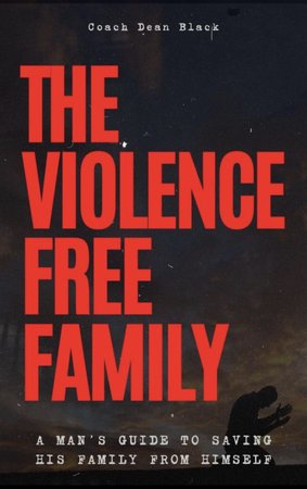 The Violence Free Family book cover — A Man's Guide to Saving His Family from Himself, by Coach Dean Black